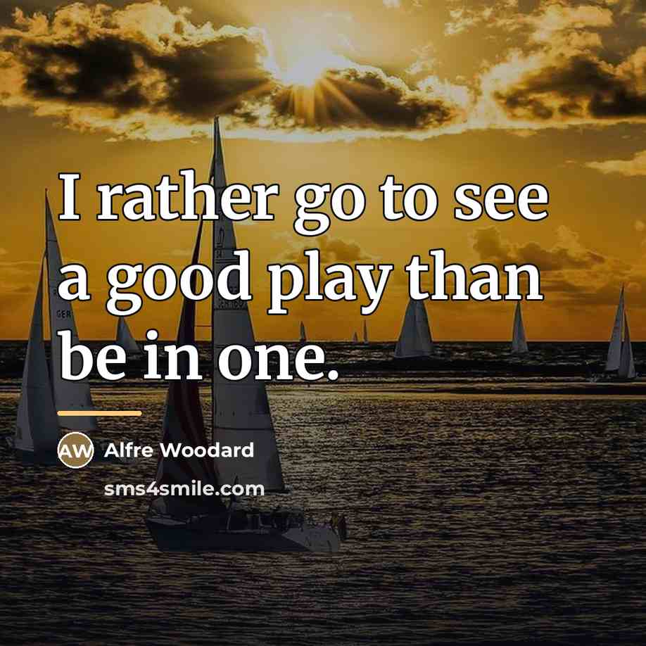 “I rather go to see a good play than be…” quote by Alfre Woodard