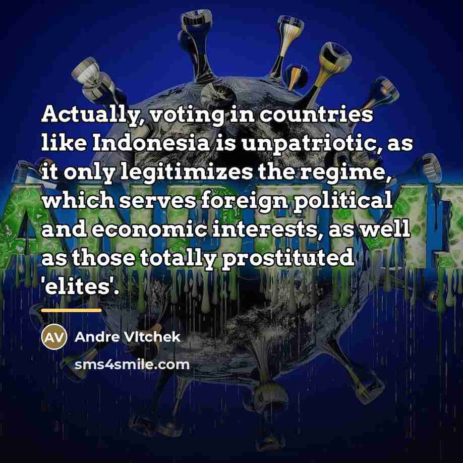 “Actually, voting in countries like Indonesia is unpatriotic, as it…” quote by Andre Vltchek