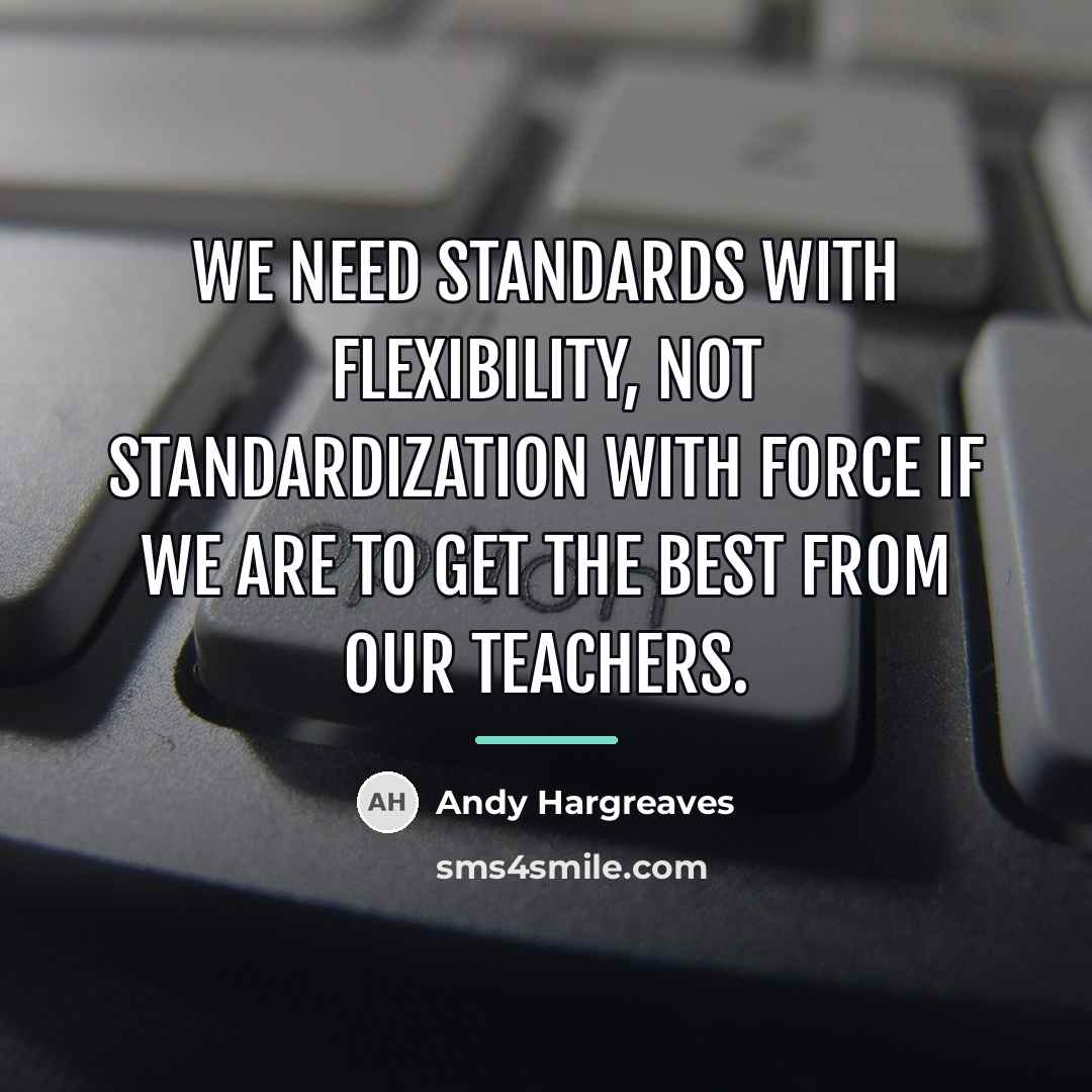 “We need standards with flexibility, not standardization with force if…” quote by Andy Hargreaves