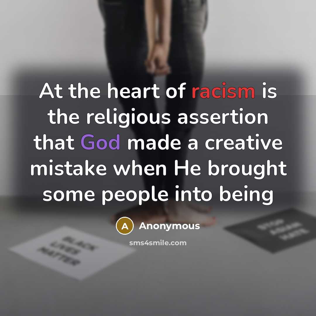“At the heart of racism is the religious assertion that…” quote by Anonymous