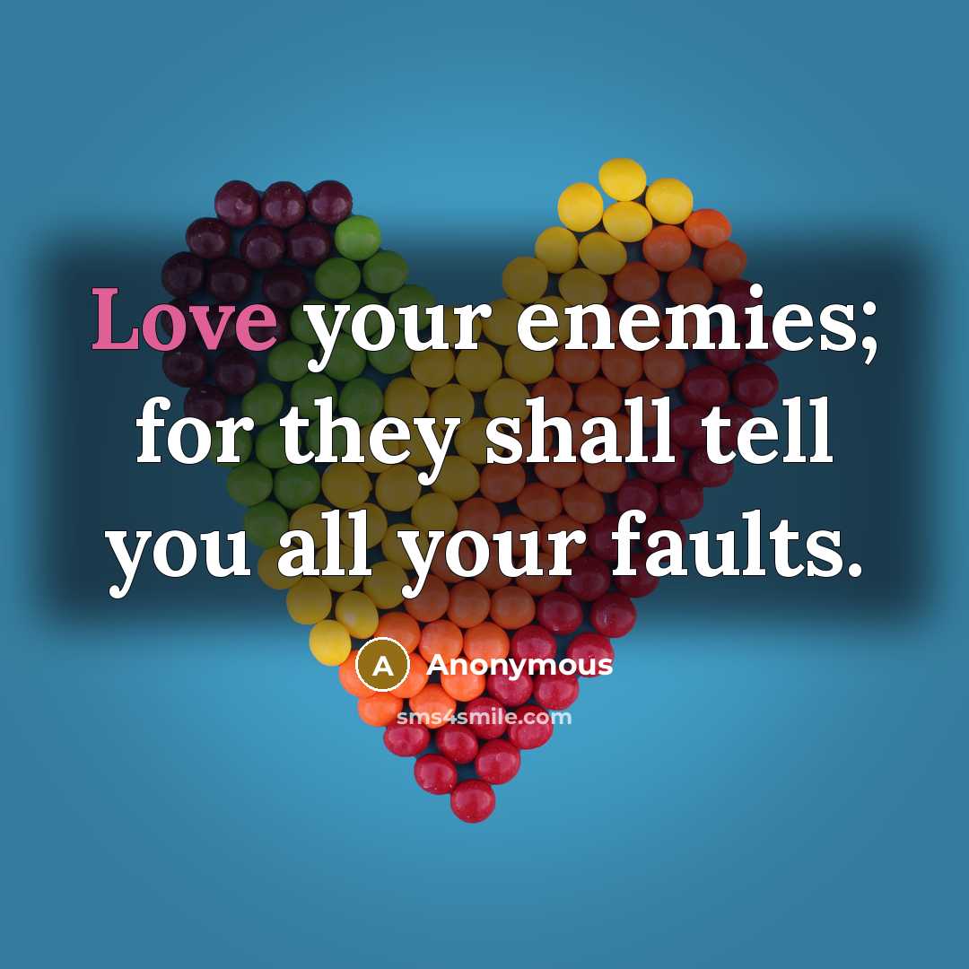 “Love your enemies; for they shall tell you all your…” quote by Anonymous