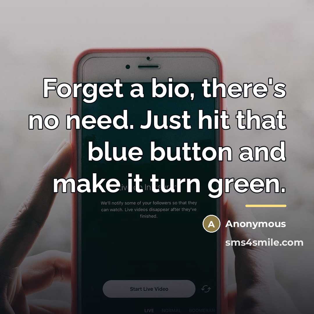 “Forget a bio, there's no need. Just hit that blue…” quote by Anonymous