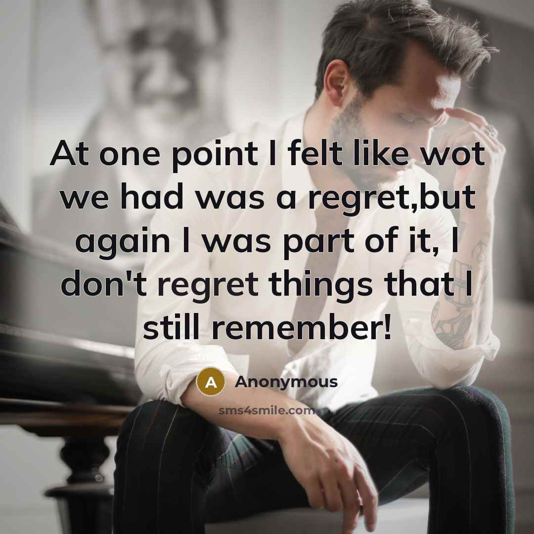 “At one point I felt like wot we had was a regret,but again I was part of it, I don't regret things that I still remember!” quote by Anonymous