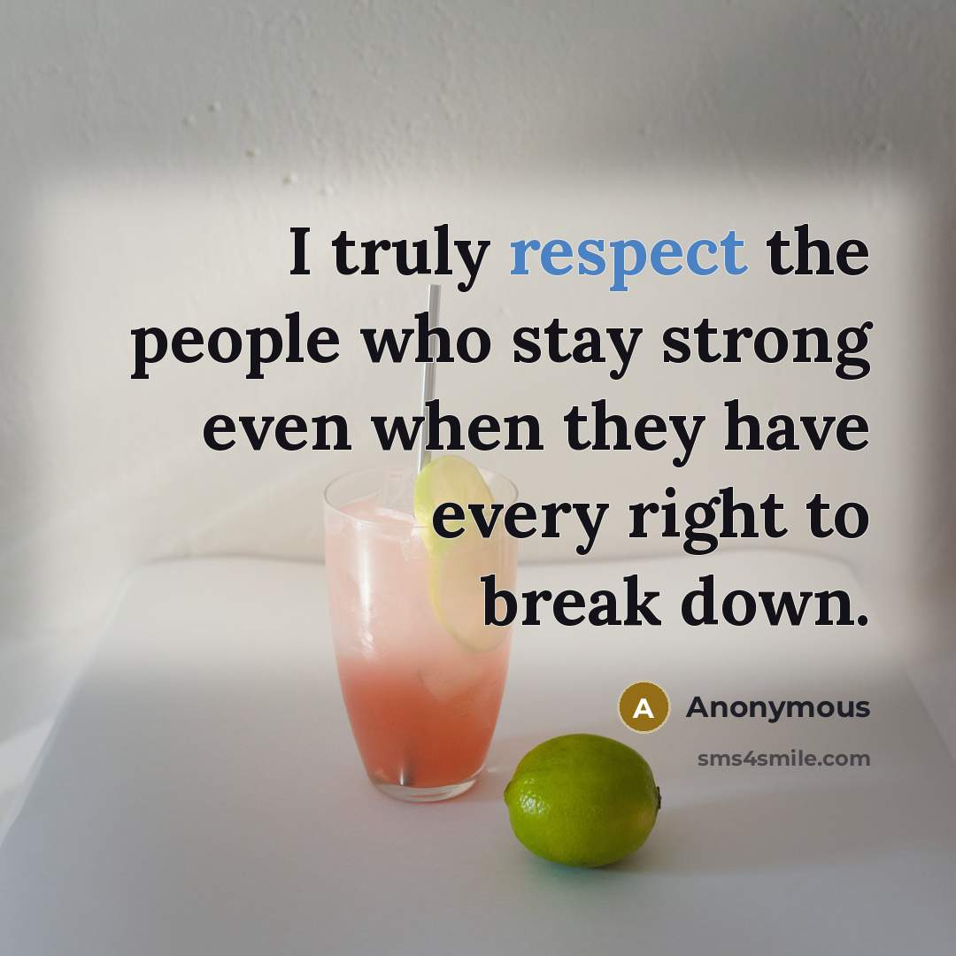 “I truly respect the people who stay strong even when…” quote by Anonymous