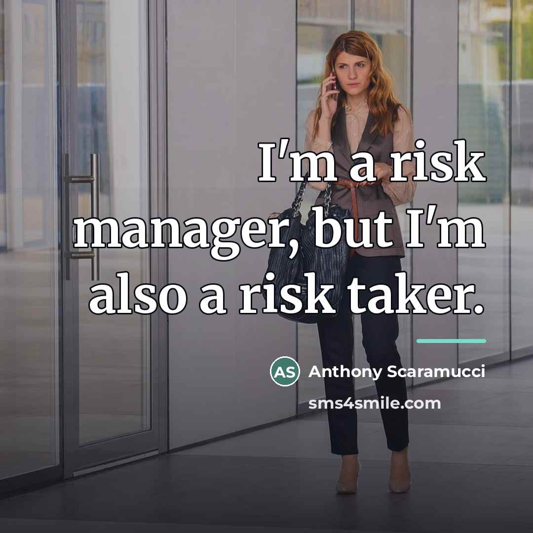 “I'm a risk manager, but I'm also a risk taker.…” quote by Anthony Scaramucci