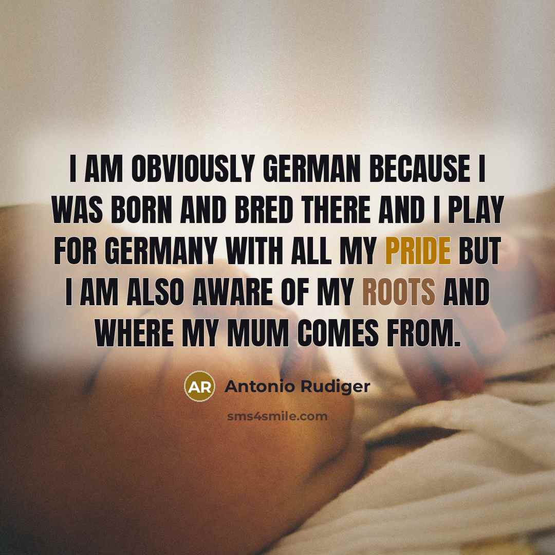 “I am obviously German because I was born and bred…” quote by Antonio Rudiger