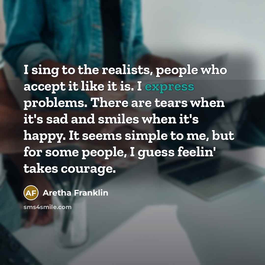 “I sing to the realists, people who accept it like…” quote by Aretha Franklin