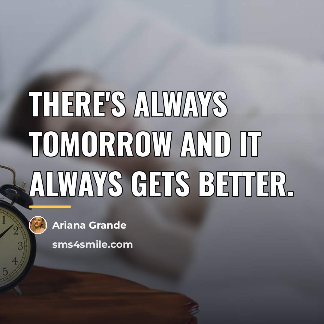 “There's always tomorrow and it always gets better.…” quote by Ariana Grande