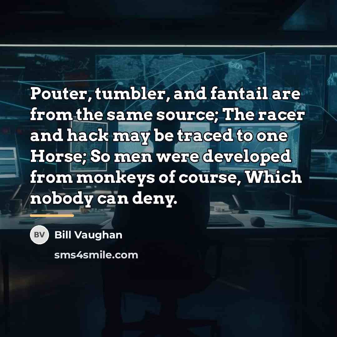 “Pouter, tumbler, and fantail are from the same source; The…” quote by Bill Vaughan