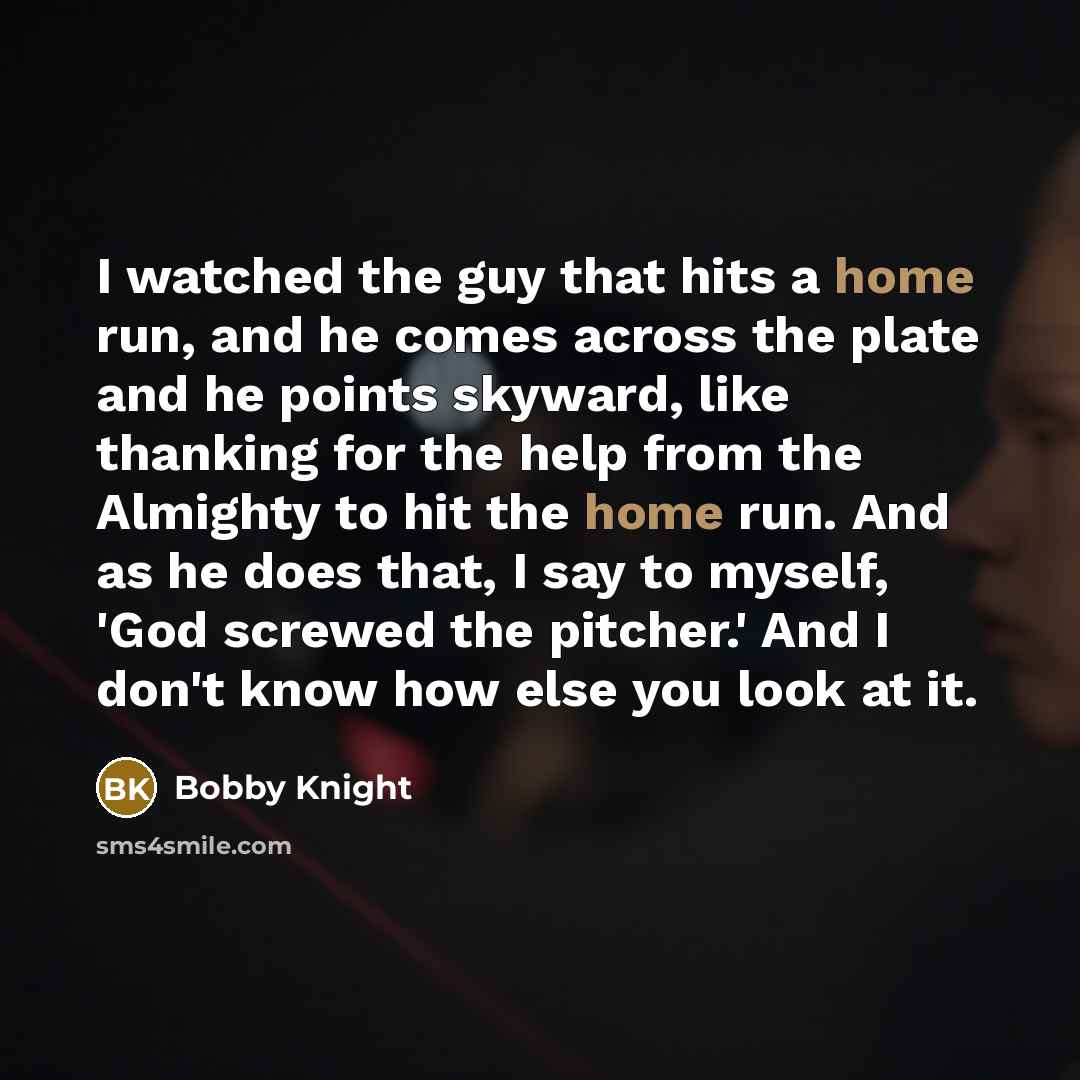 “I watched the guy that hits a home run, and…” quote by Bobby Knight