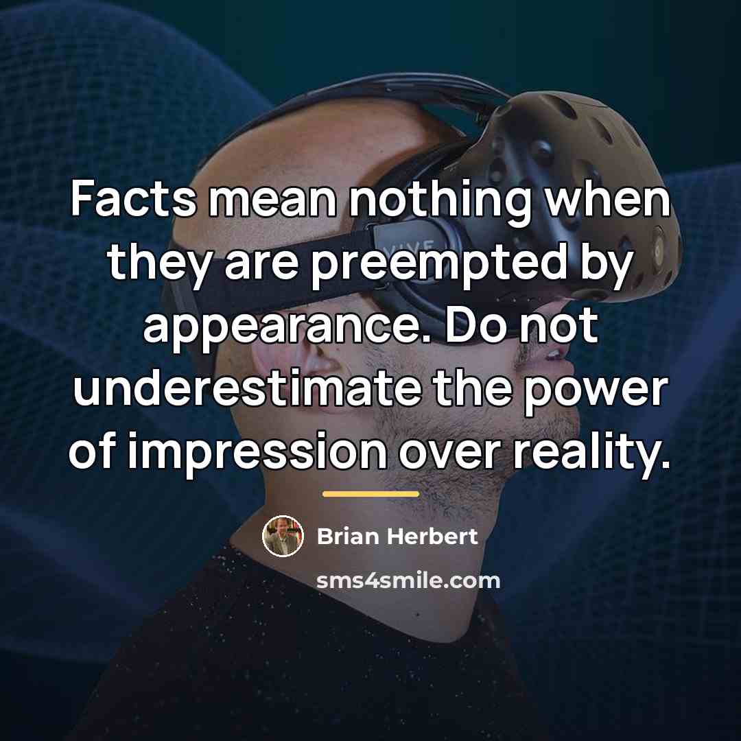 “Facts mean nothing when they are preempted by appearance. Do…” quote by Brian Herbert