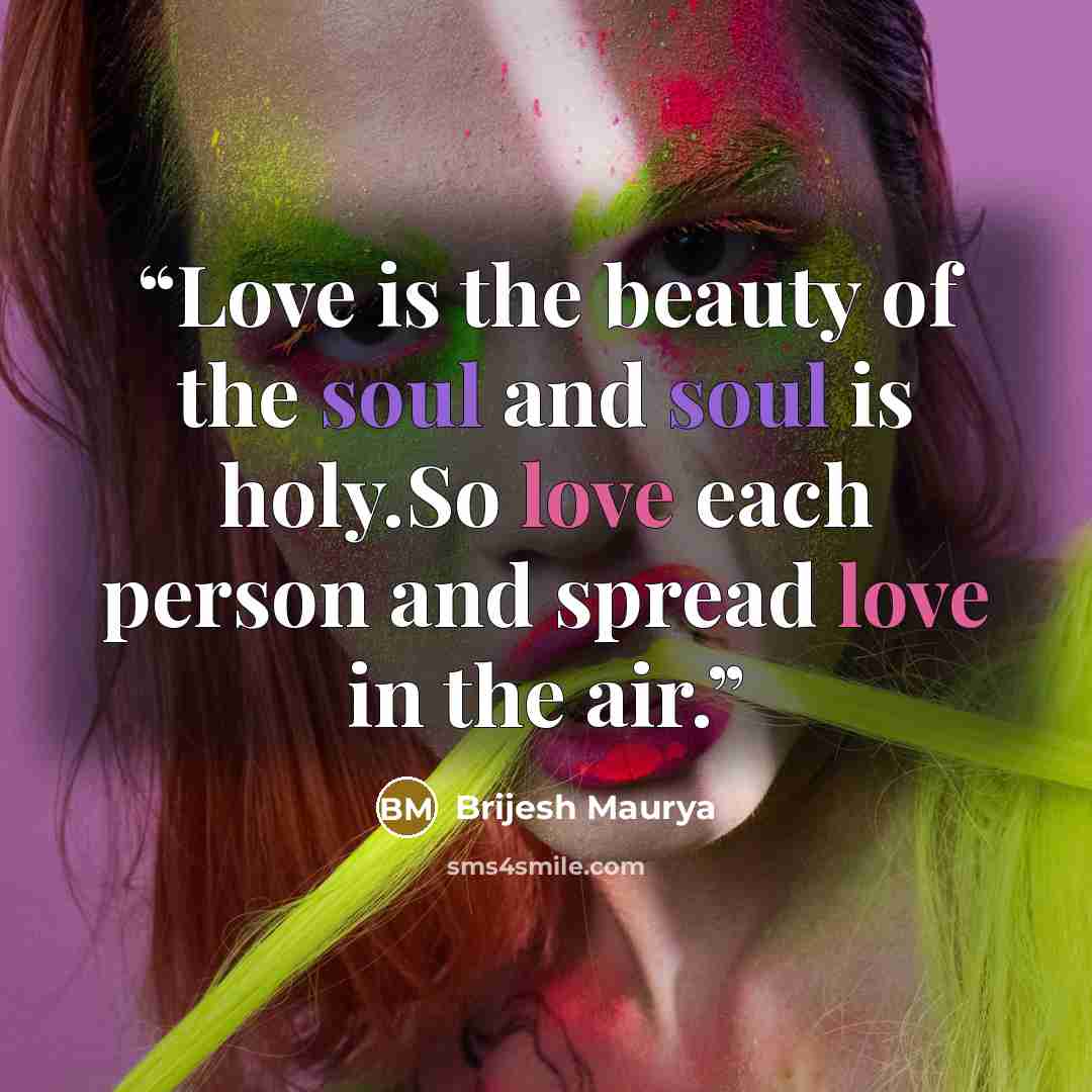 “Love is the beauty of the soul and soul is holy.So love each person and spread love in the air.” quote by Brijesh Maurya