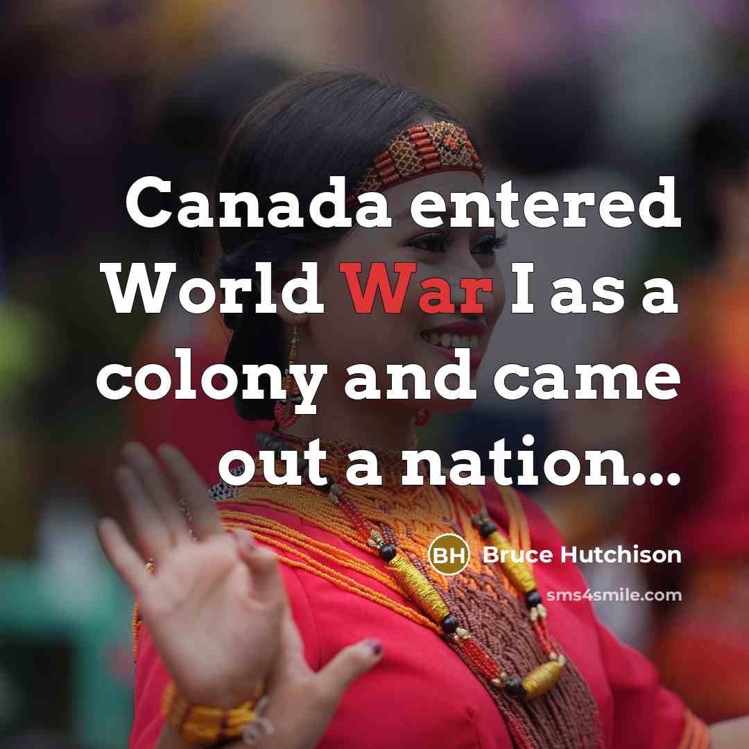 “Canada entered World War I as a colony and came…” quote by Bruce Hutchison