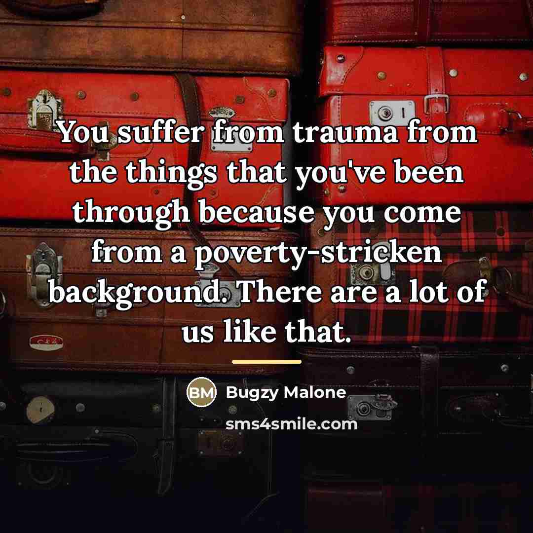 “You suffer from trauma from the things that you've been…” quote by Bugzy Malone