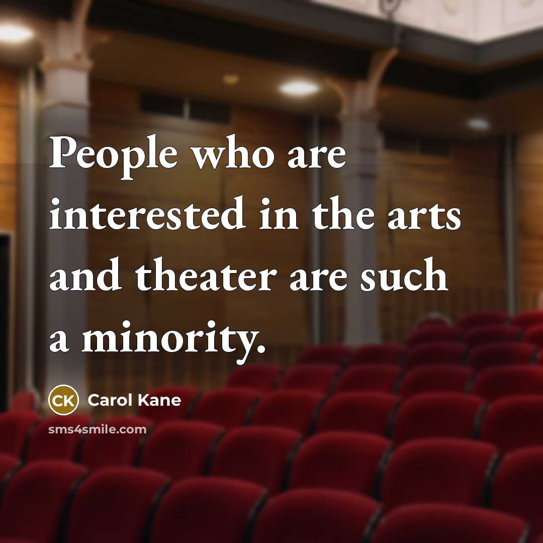 “People who are interested in the arts and theater are…” quote by Carol Kane