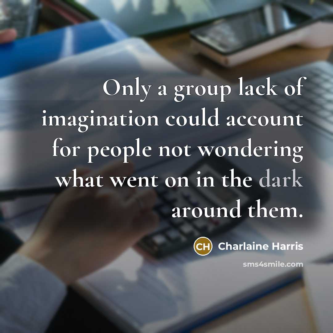 “Only a group lack of imagination could account for people…” quote by Charlaine Harris