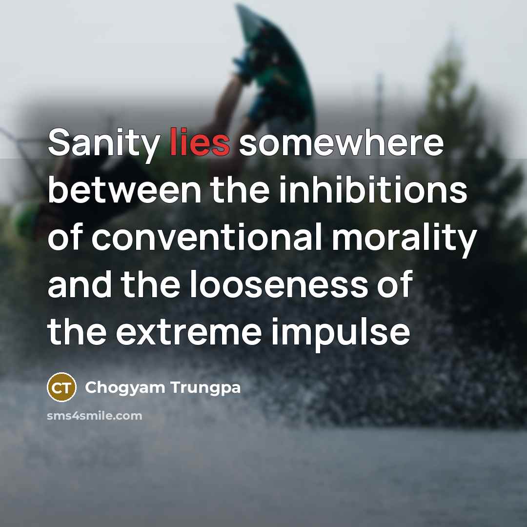 “Sanity lies somewhere between the inhibitions of conventional morality and…” quote by Chogyam Trungpa
