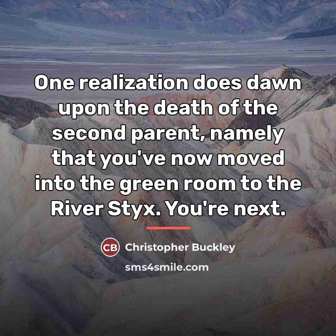 “One realization does dawn upon the death of the second…” quote by Christopher Buckley