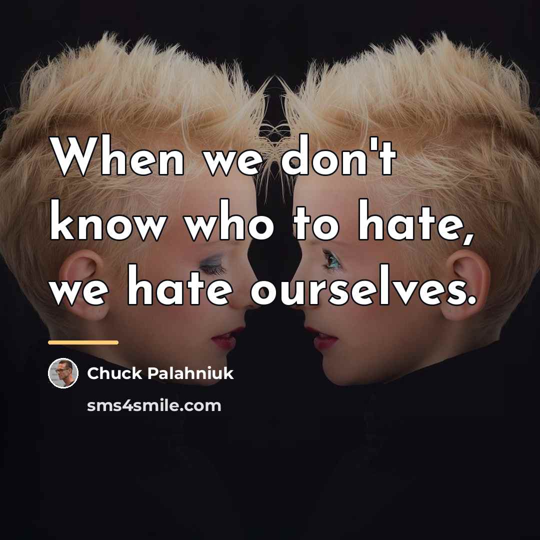 “When we don't know who to hate, we hate ourselves.…” quote by Chuck Palahniuk
