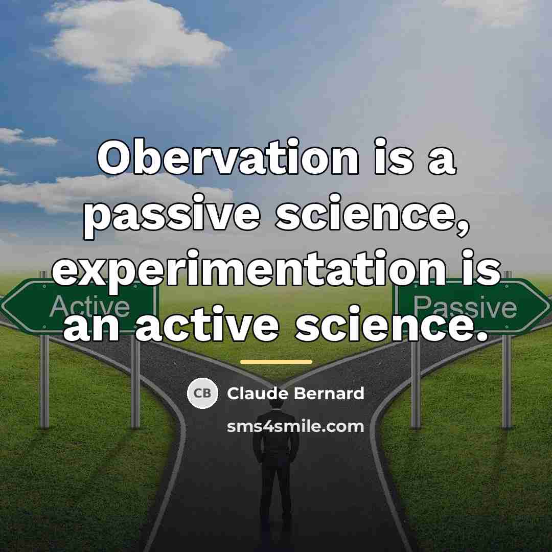 “Obervation is a passive science, experimentation is an active science.…” quote by Claude Bernard