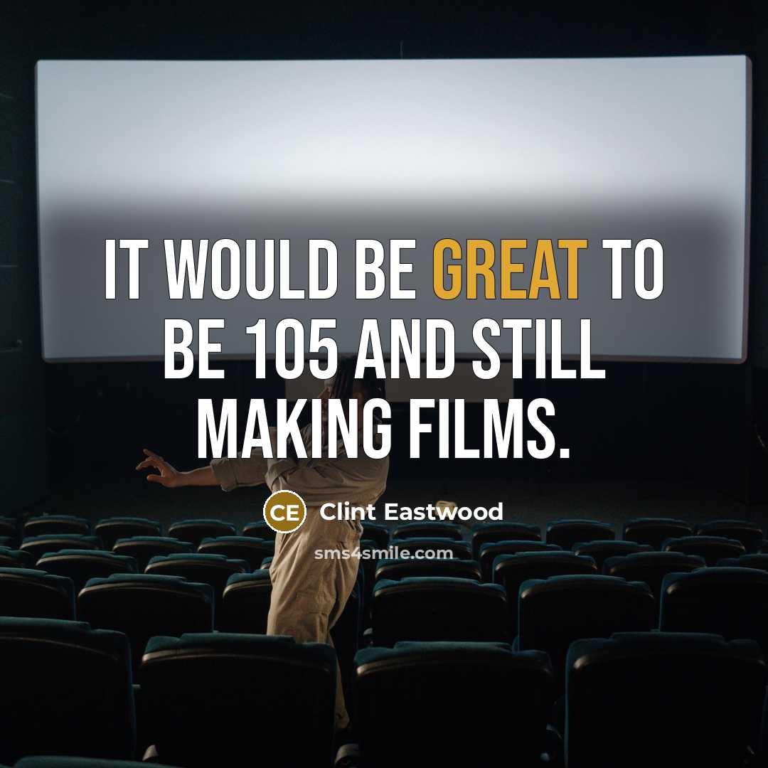 “It would be great to be 105 and still making…” quote by Clint Eastwood