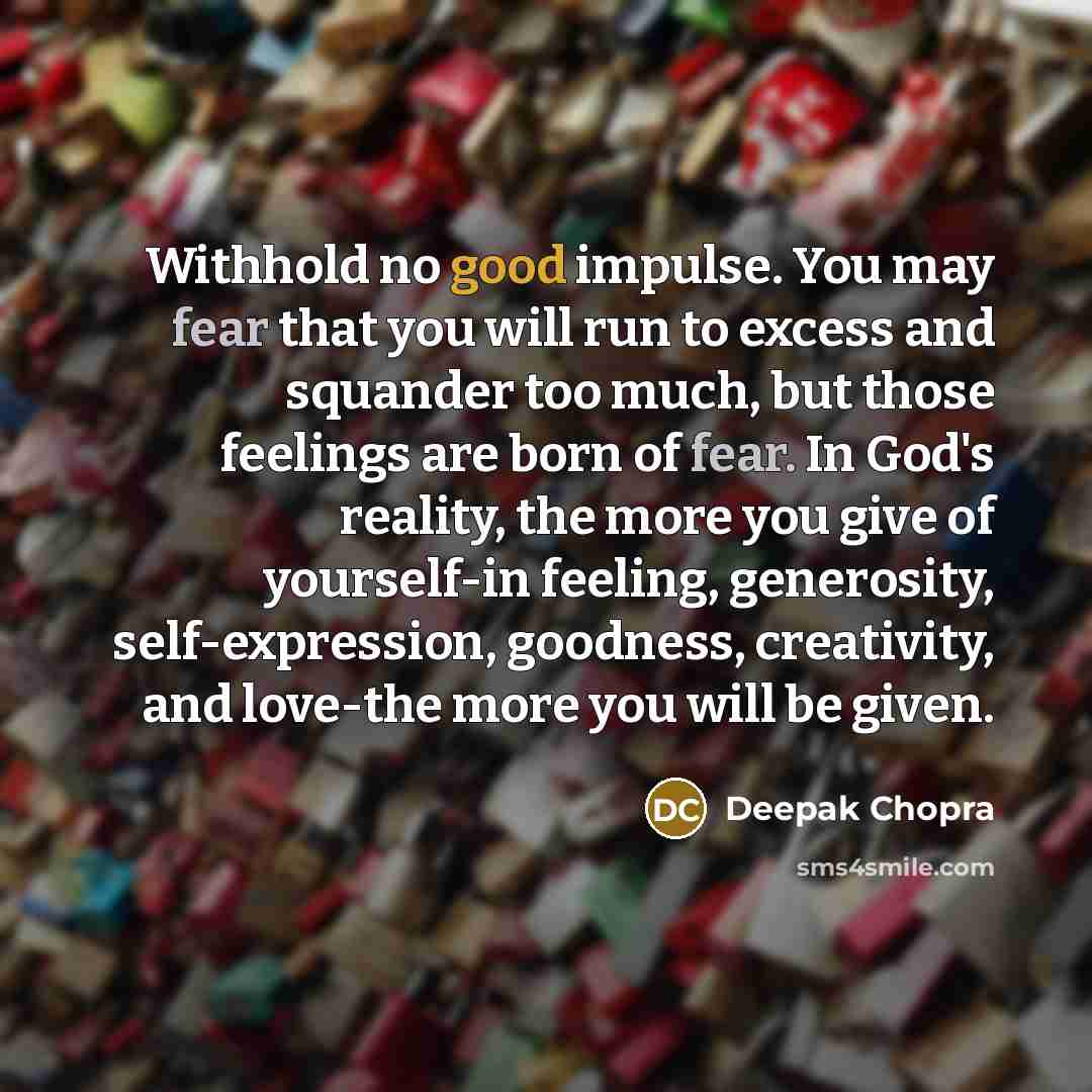 “Withhold no good impulse. You may fear that you will…” quote by Deepak Chopra