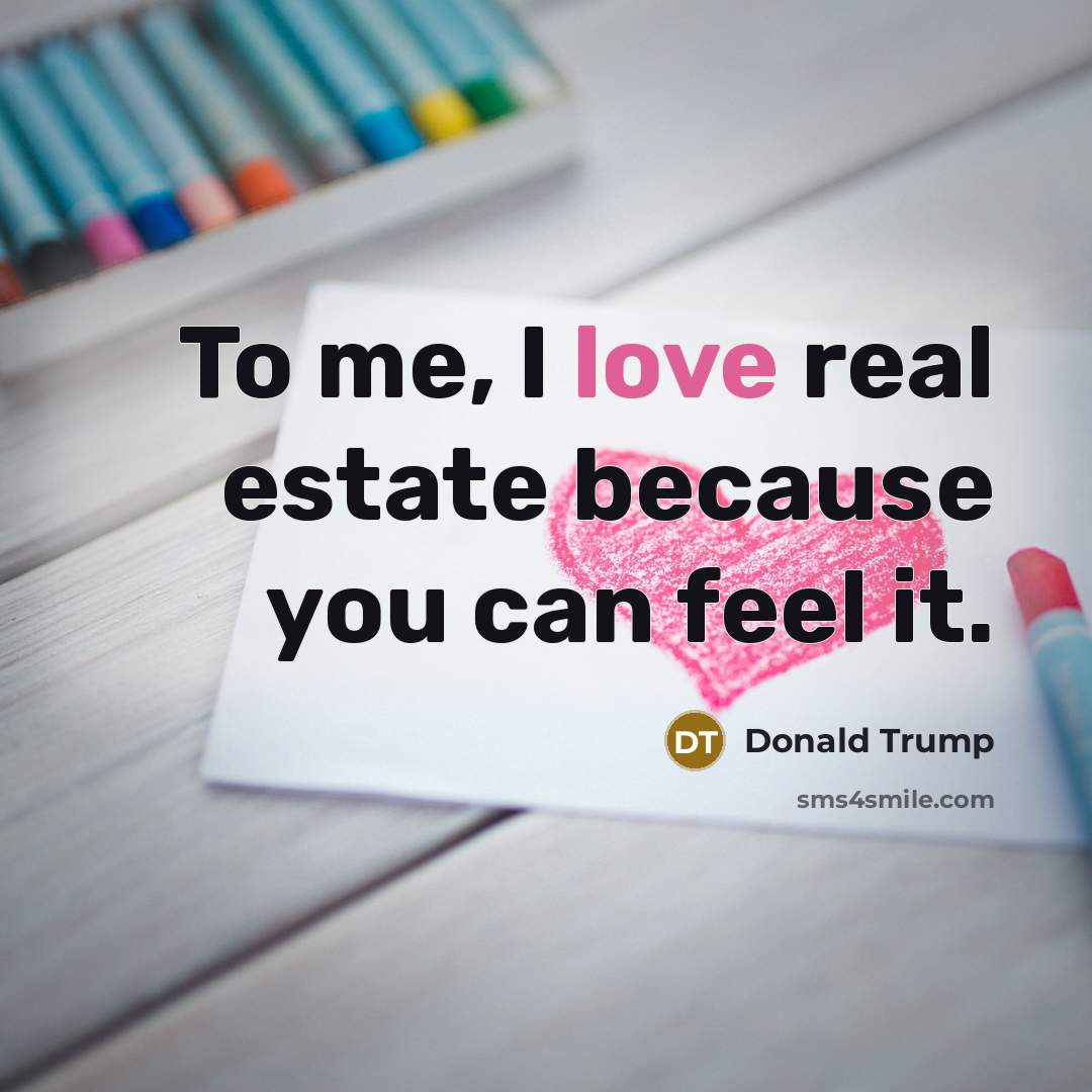 “To me, I love real estate because you can feel…” quote by Donald Trump