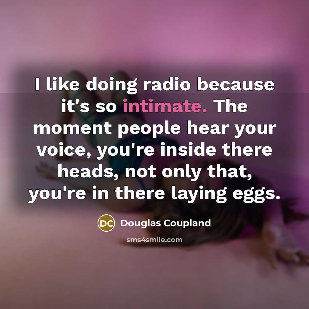 “I like doing radio because it's so intimate. The moment…” quote by Douglas Coupland