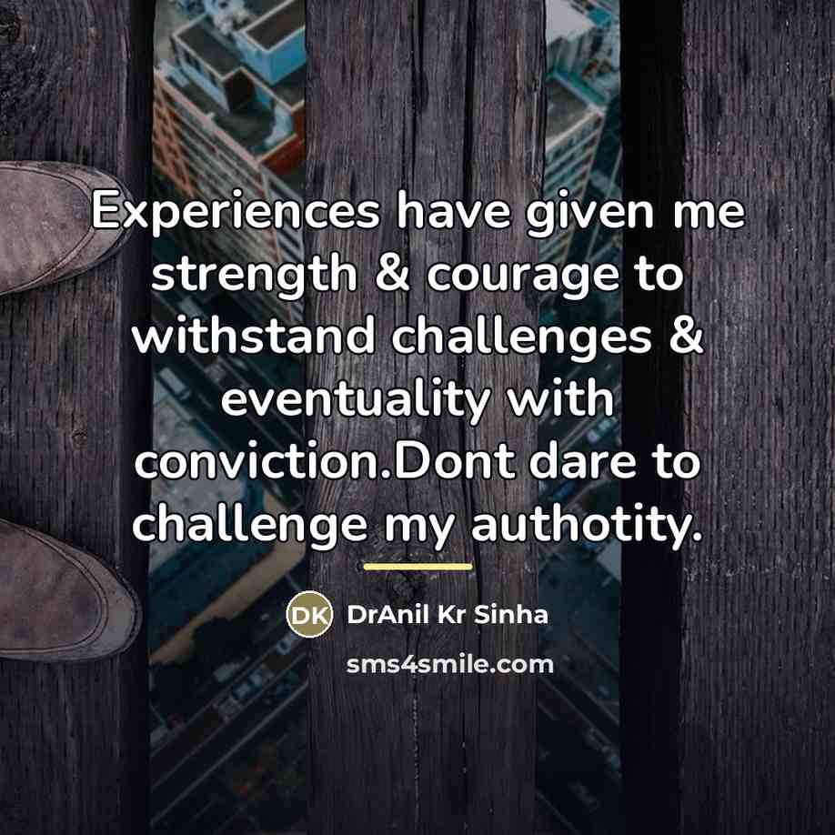 “Experiences have given me strength & courage to withstand challenges…” quote by DrAnil Kr Sinha