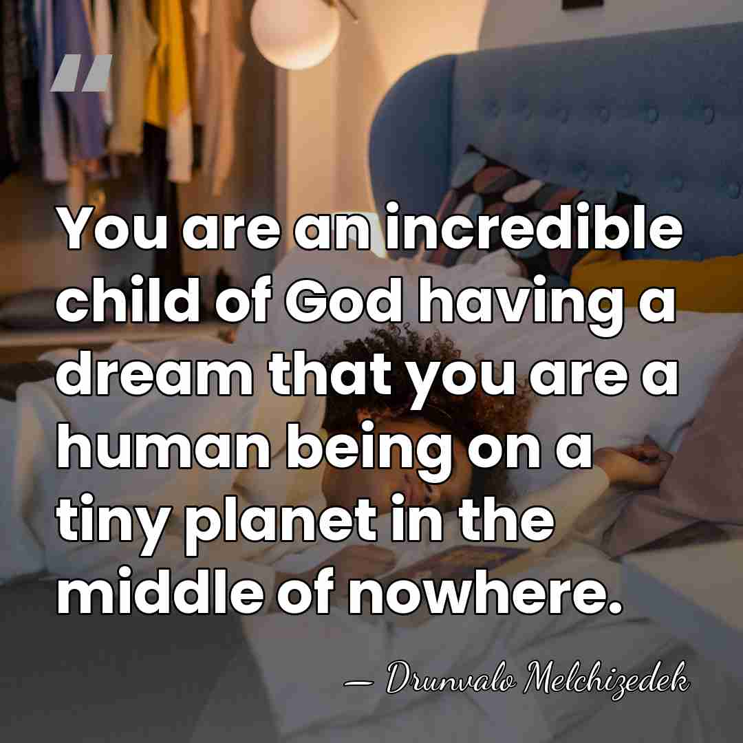 You are an incredible child of God having a dream that you&hellip; - Drunvalo Melchizedek