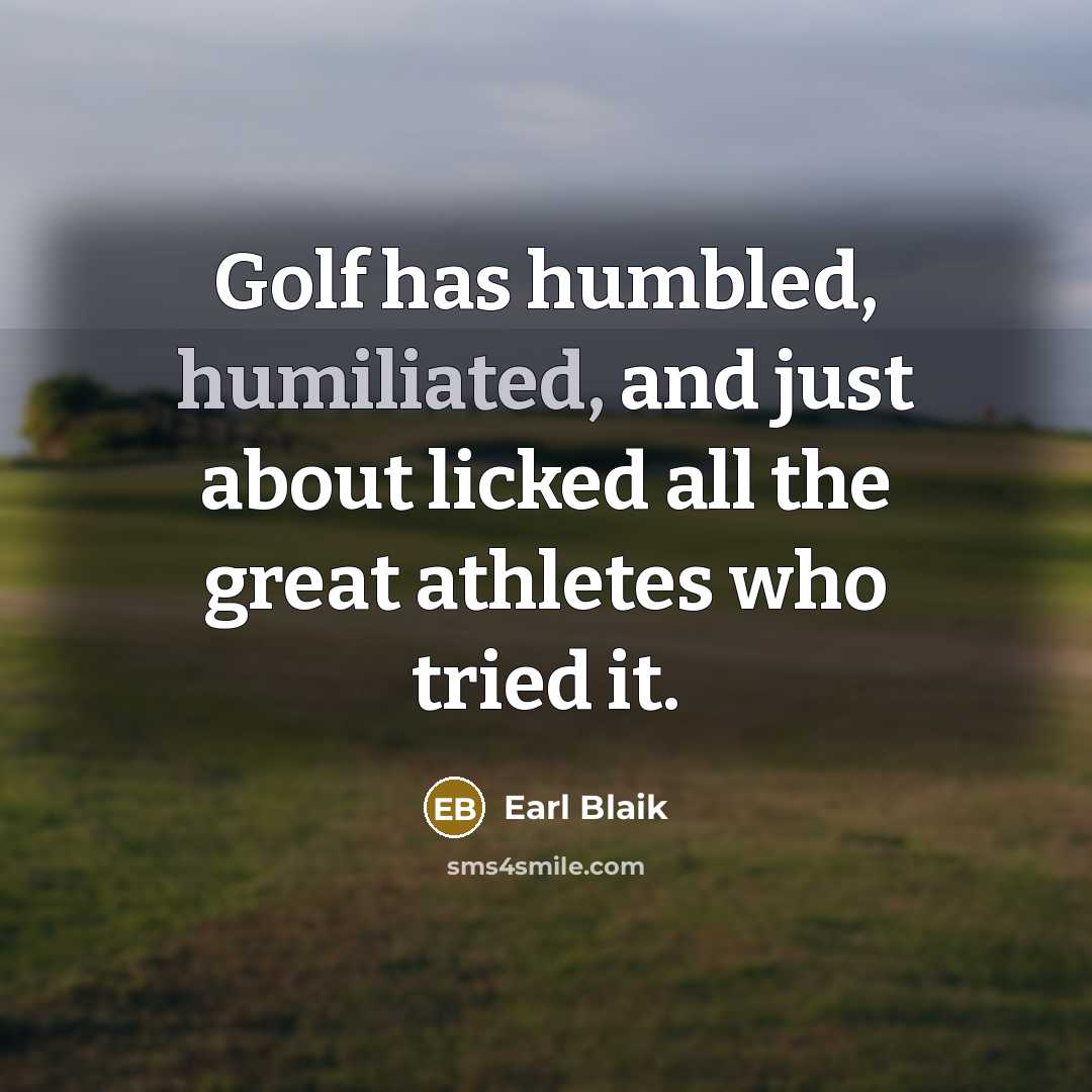 “Golf has humbled, humiliated, and just about licked all the…” quote by Earl Blaik