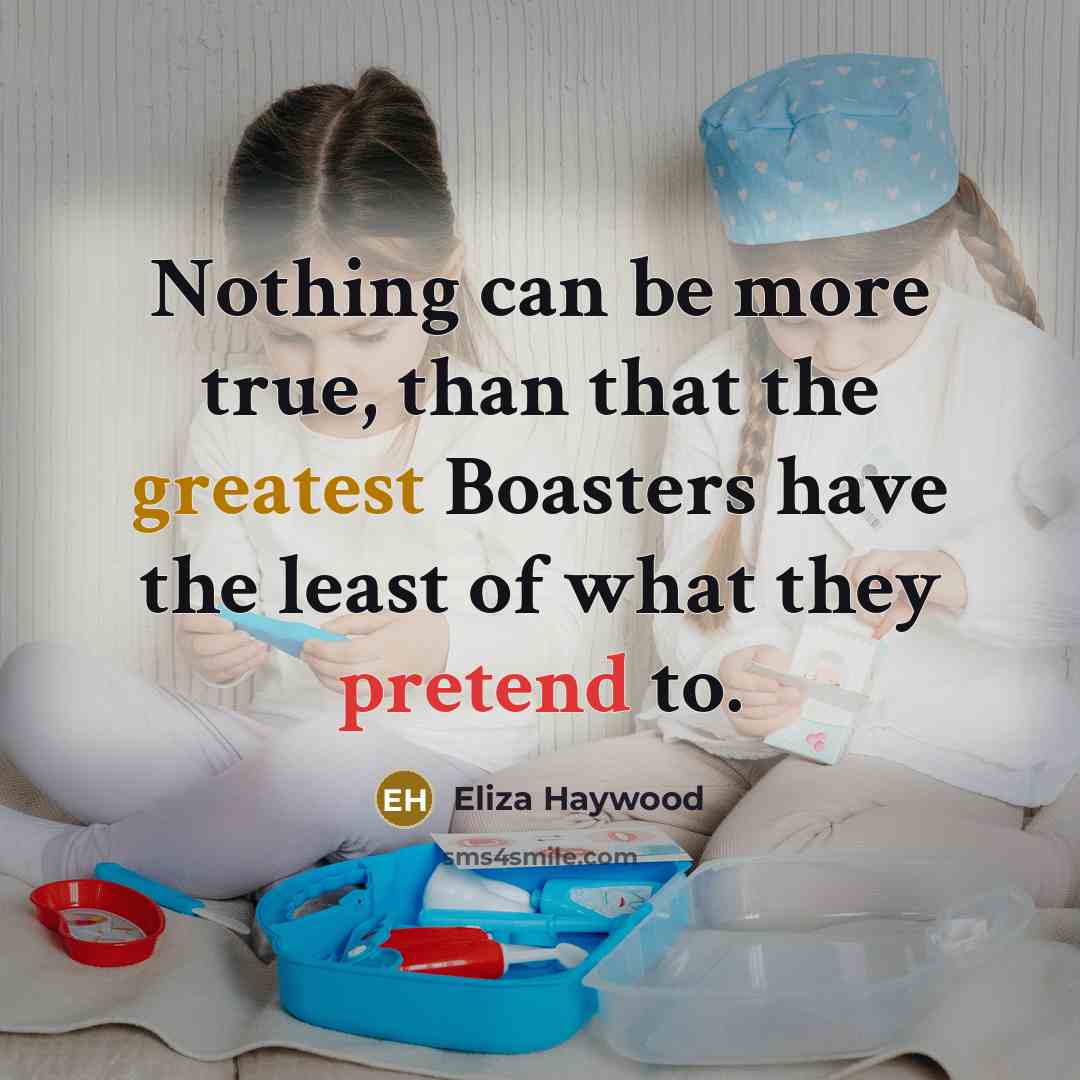 “Nothing can be more true, than that the greatest Boasters…” quote by Eliza Haywood