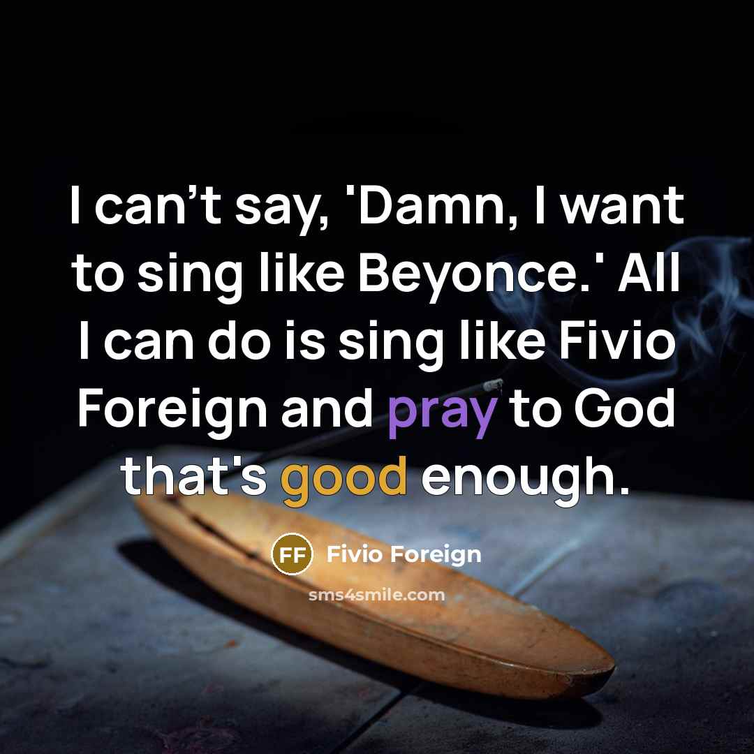 “I can't say, 'Damn, I want to sing like Beyonce.'…” quote by Fivio Foreign