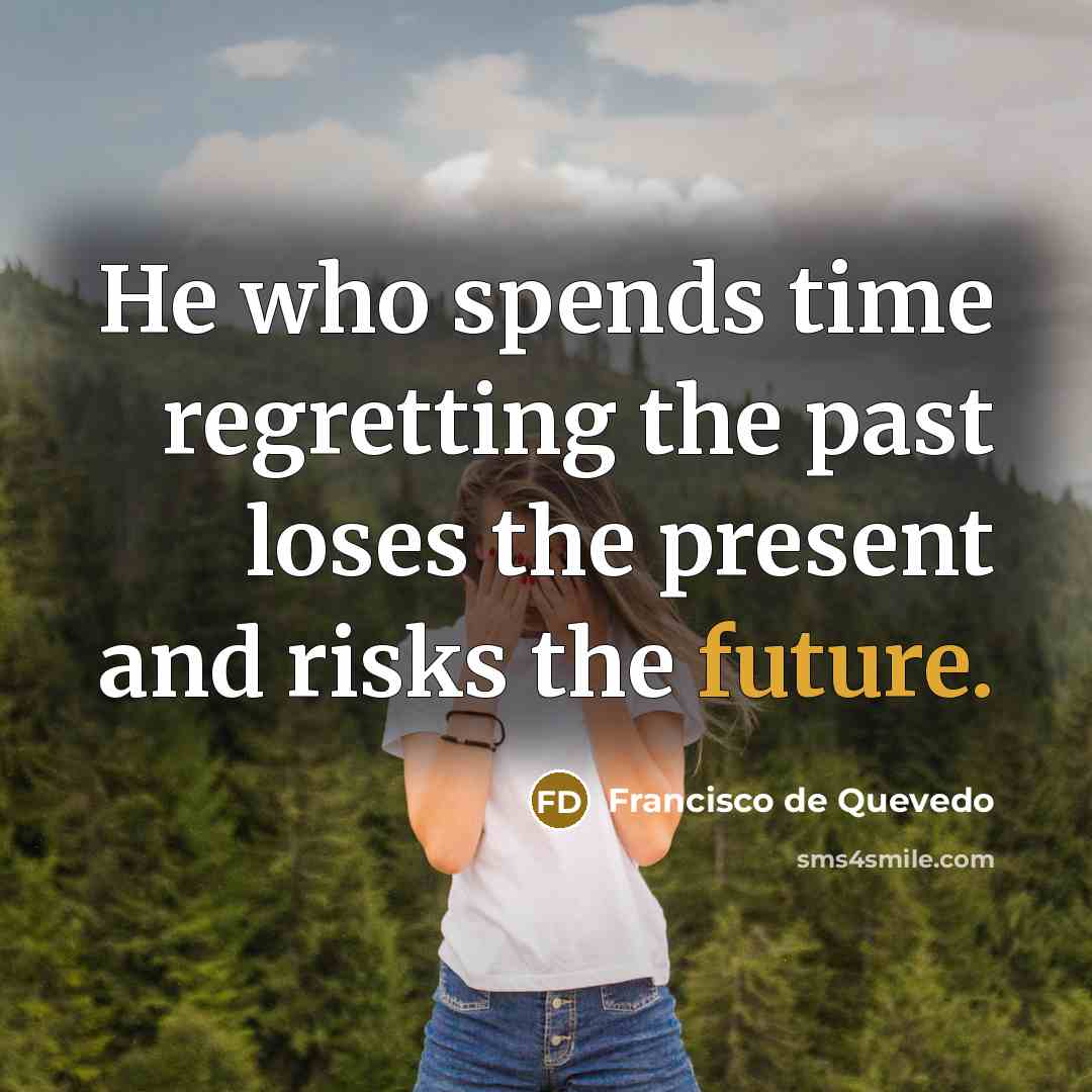 “He who spends time regretting the past loses the present…” quote by Francisco de Quevedo