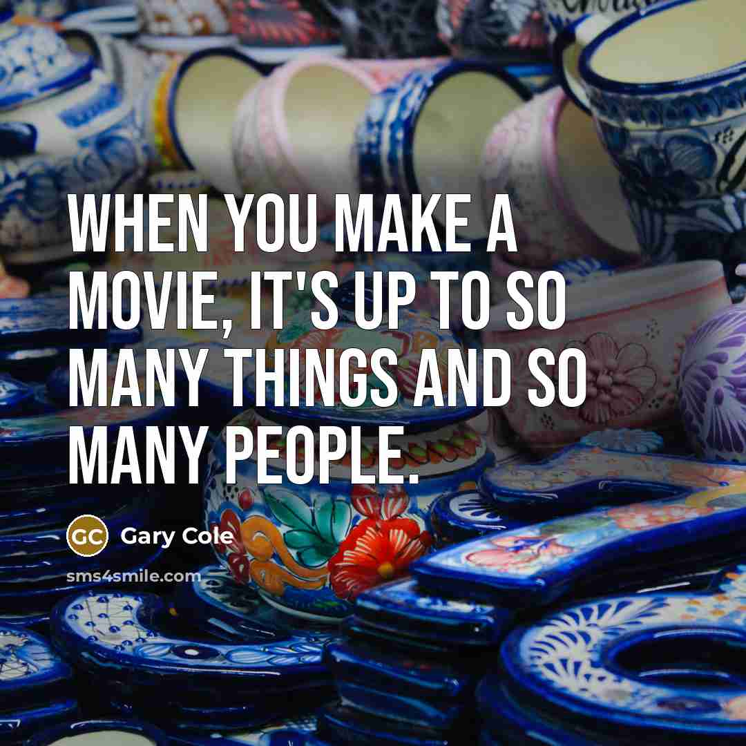 “When you make a movie, it's up to so many…” quote by Gary Cole