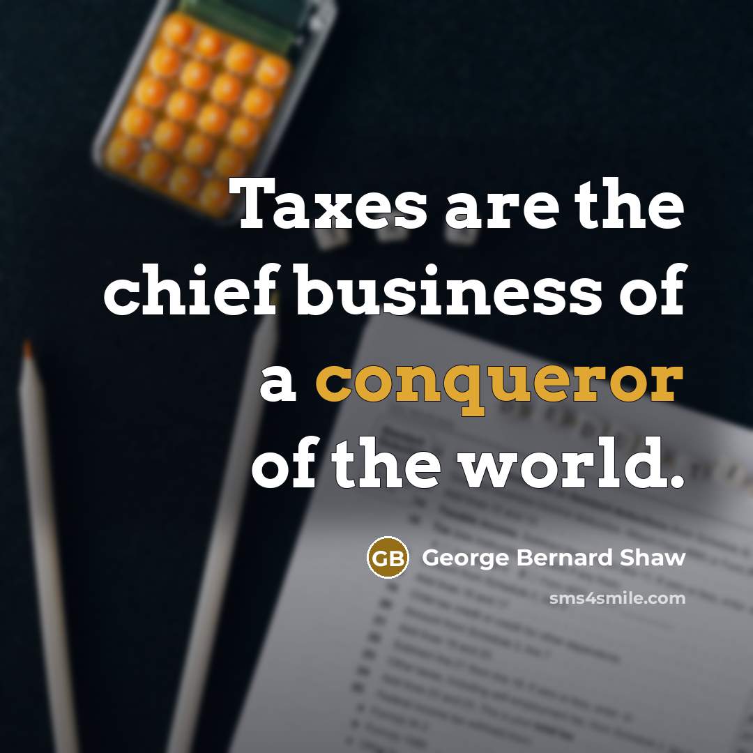“Taxes are the chief business of a conqueror of the…” quote by George Bernard Shaw
