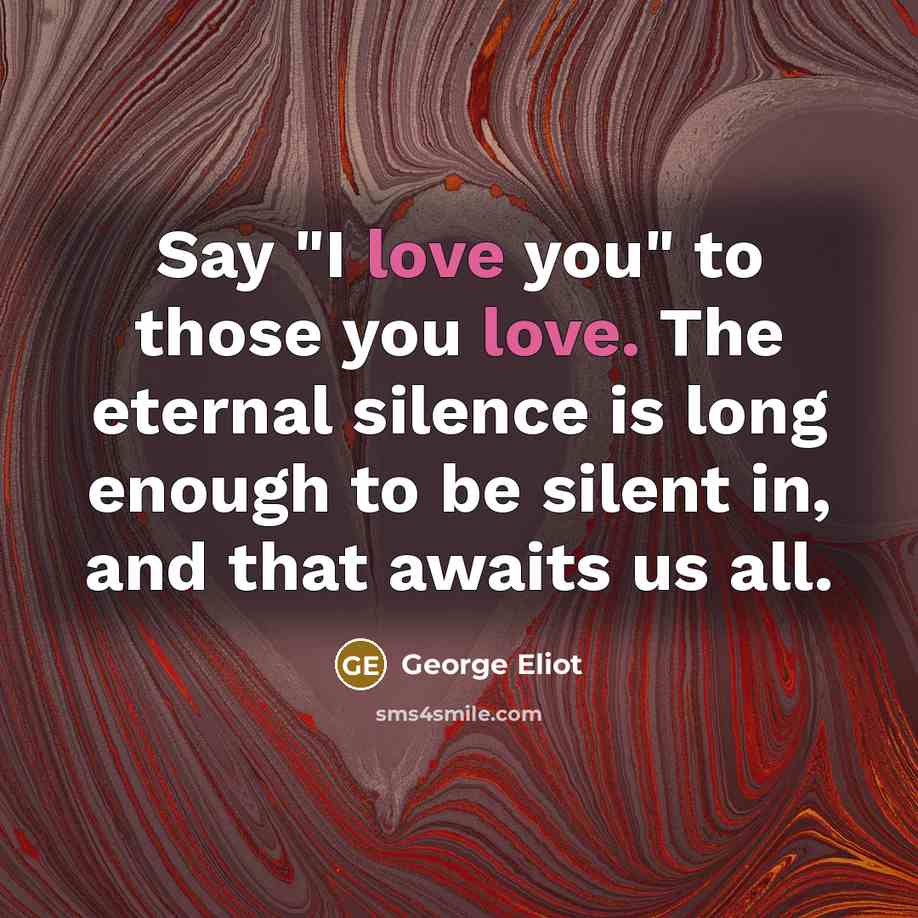 “Say "I love you" to those you love. The eternal…” quote by George Eliot