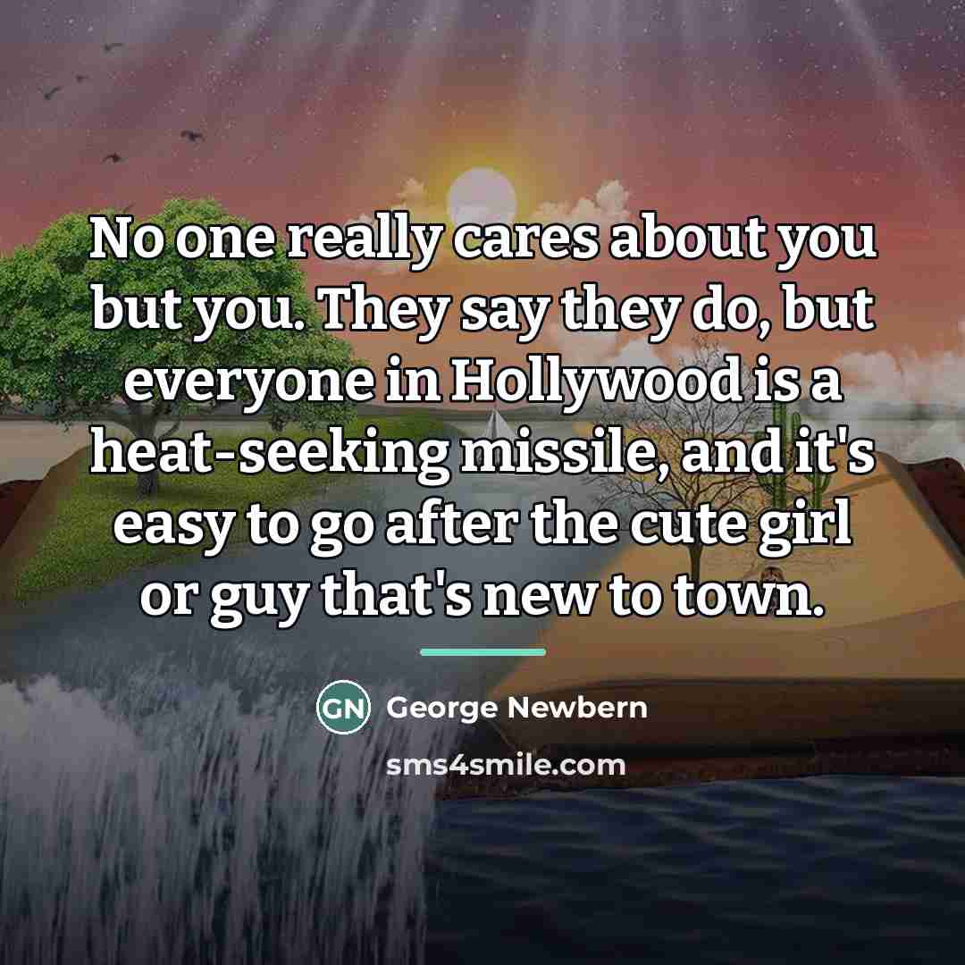 “No one really cares about you but you. They say…” quote by George Newbern