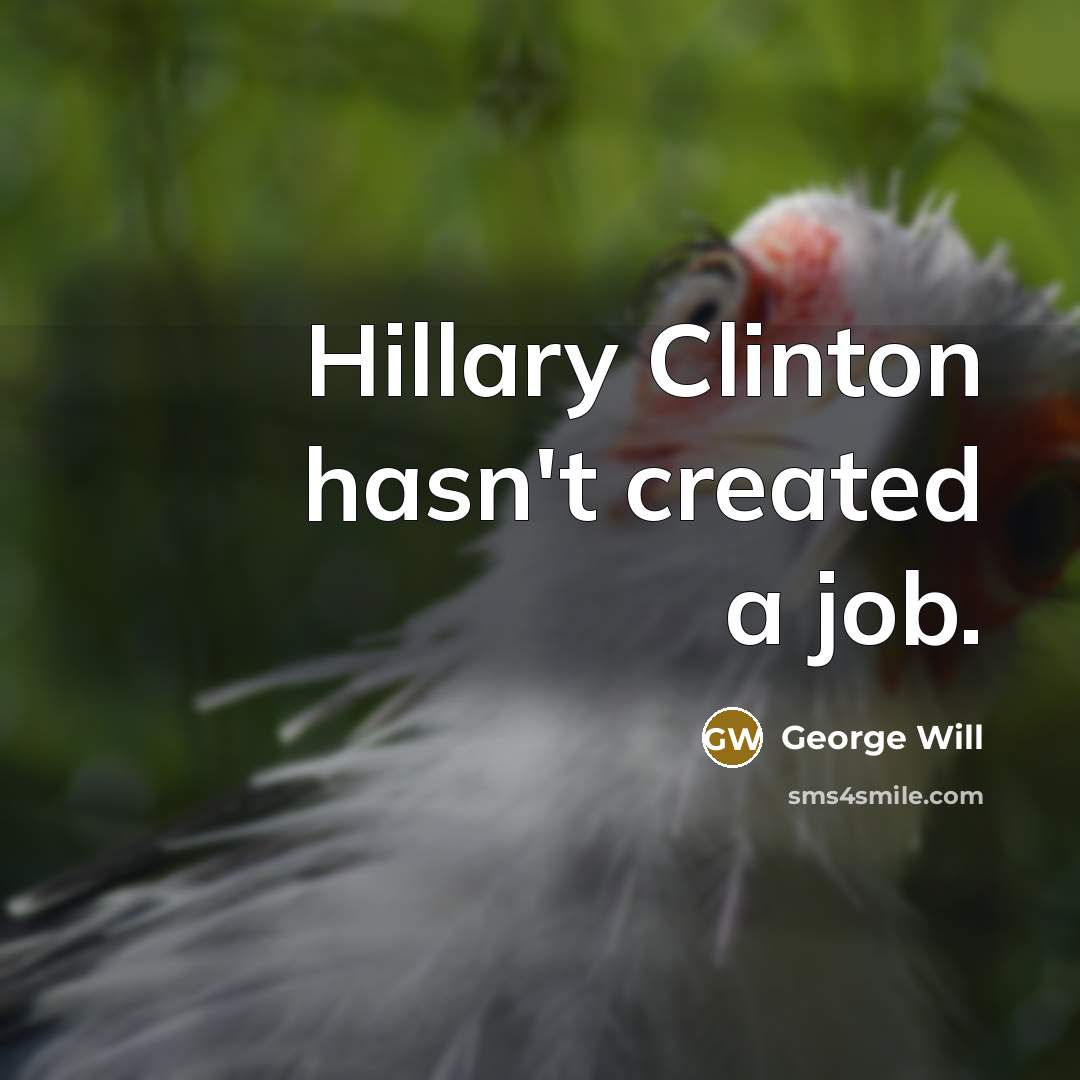 “Hillary Clinton hasn't created a job.…” quote by George Will
