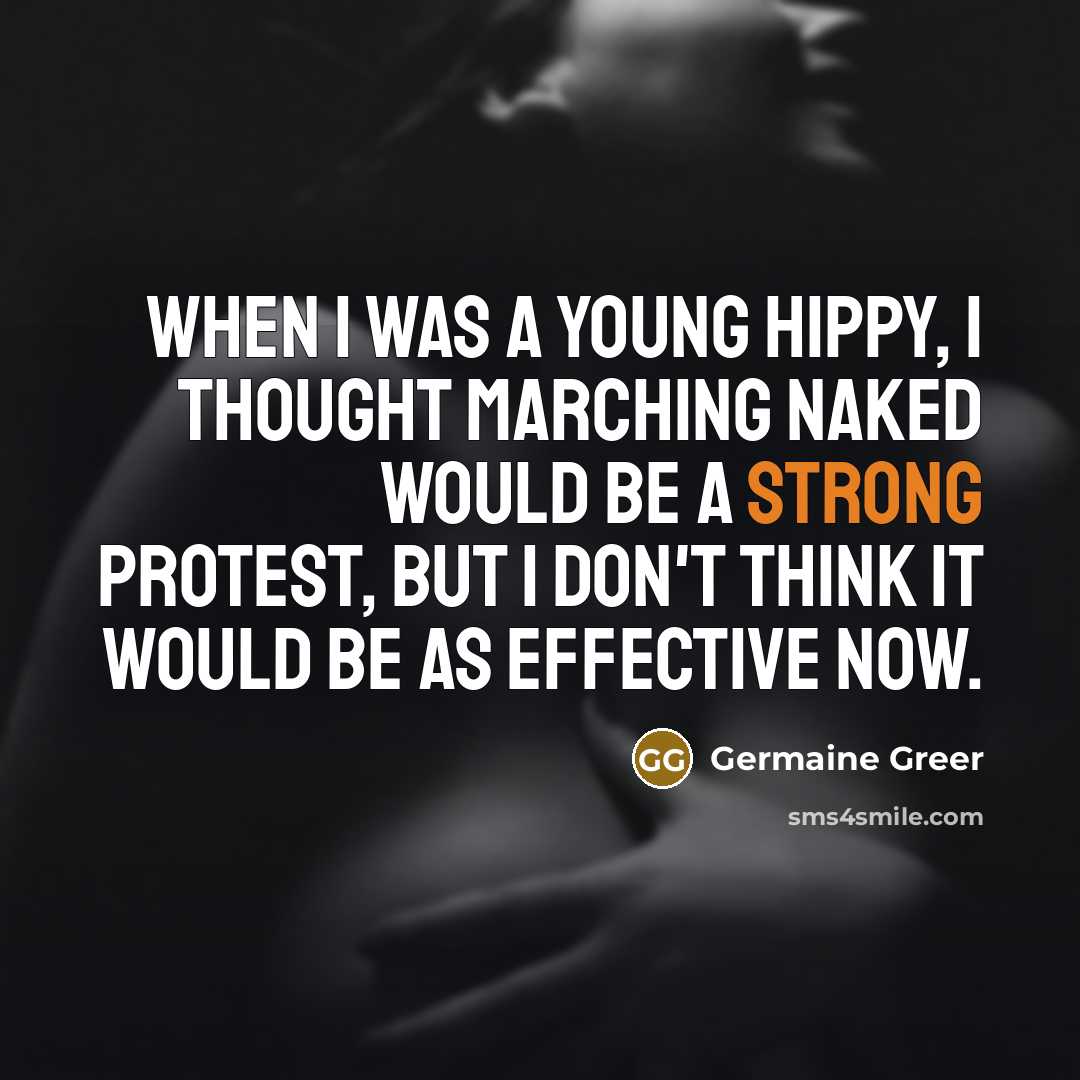 “When I was a young hippy, I thought marching naked…” quote by Germaine Greer
