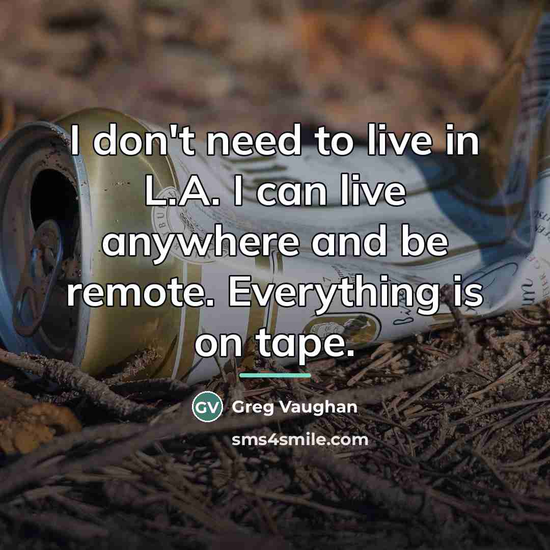 “I don't need to live in L.A. I can live…” quote by Greg Vaughan