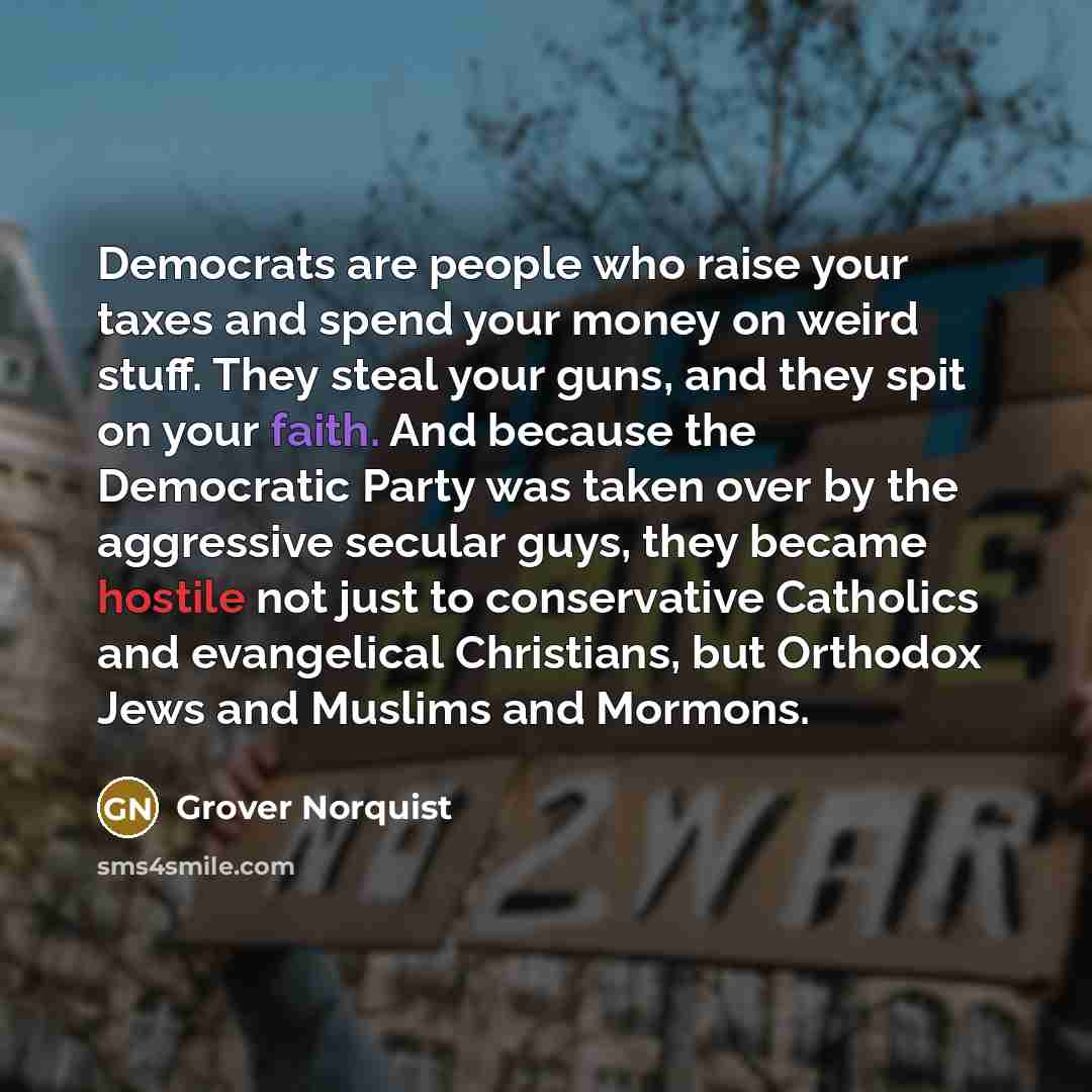 “Democrats are people who raise your taxes and spend your…” quote by Grover Norquist