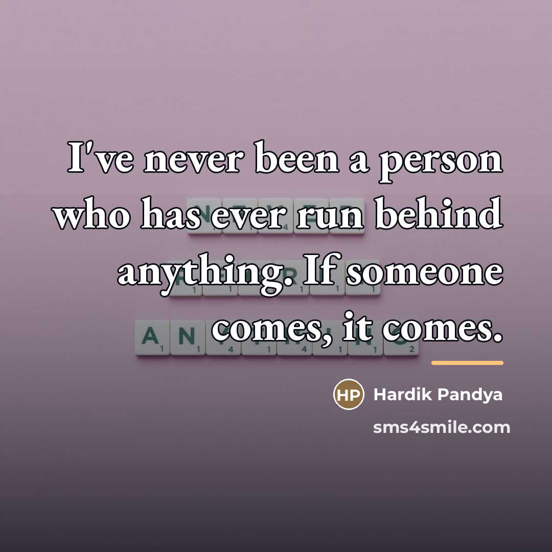 “I've never been a person who has ever run behind…” quote by Hardik Pandya
