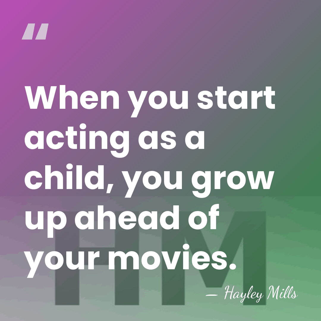 When you start acting as a child, you grow up ahead of&hellip; - Hayley Mills