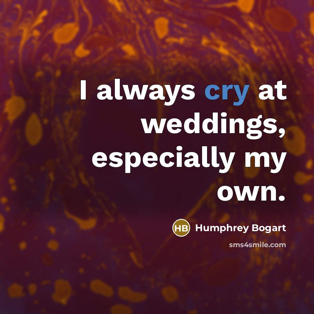 “I always cry at weddings, especially my own.…” quote by Humphrey Bogart