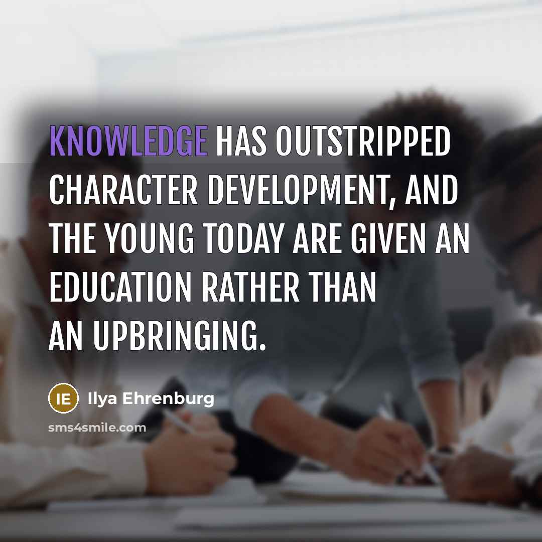“Knowledge has outstripped character development, and the young today are…” quote by Ilya Ehrenburg