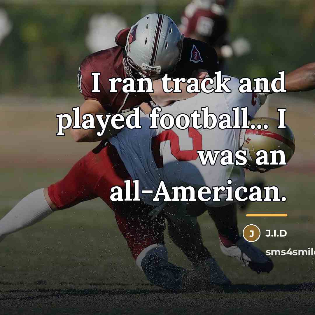 “I ran track and played football... I was an all-American.…” quote by J.I.D
