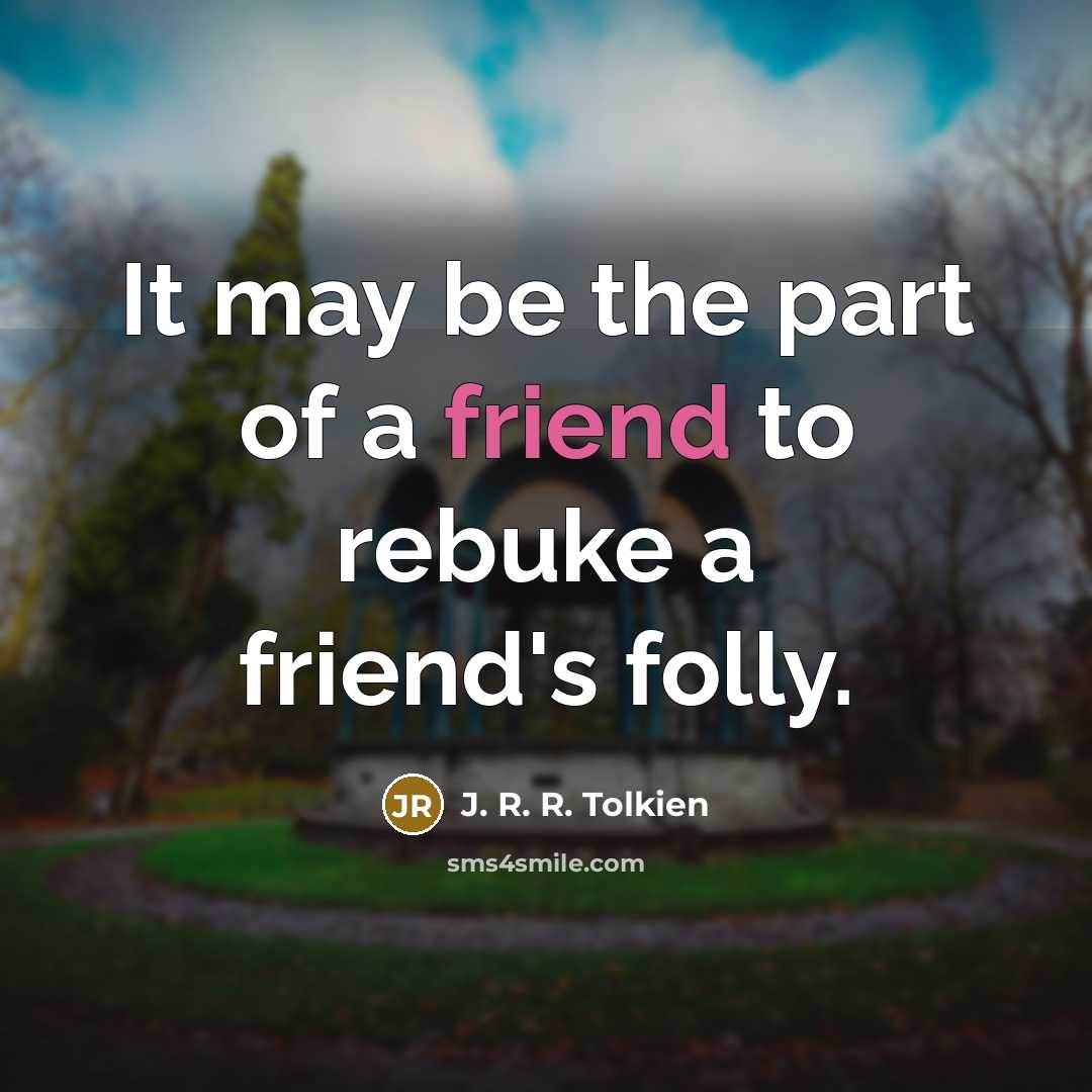 “It may be the part of a friend to rebuke…” quote by J. R. R. Tolkien