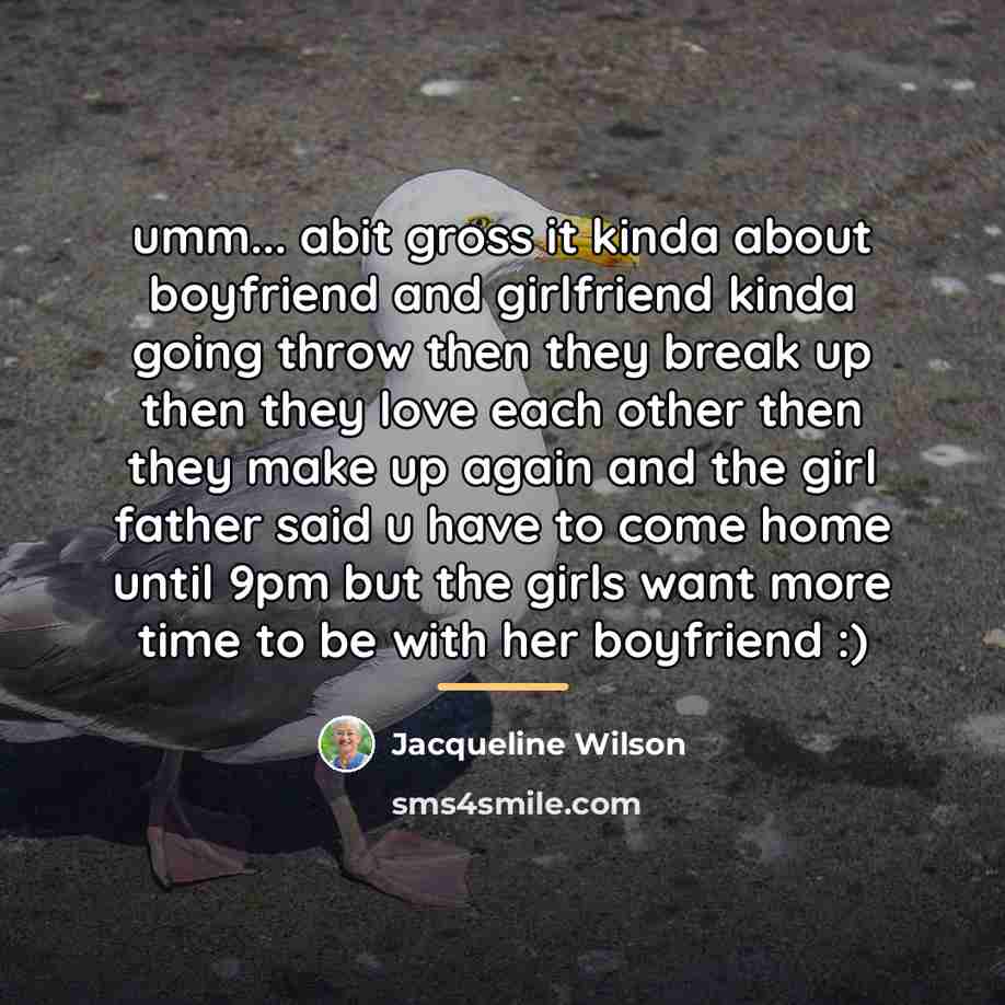 “umm... abit gross it kinda about boyfriend and girlfriend kinda…” quote by Jacqueline Wilson