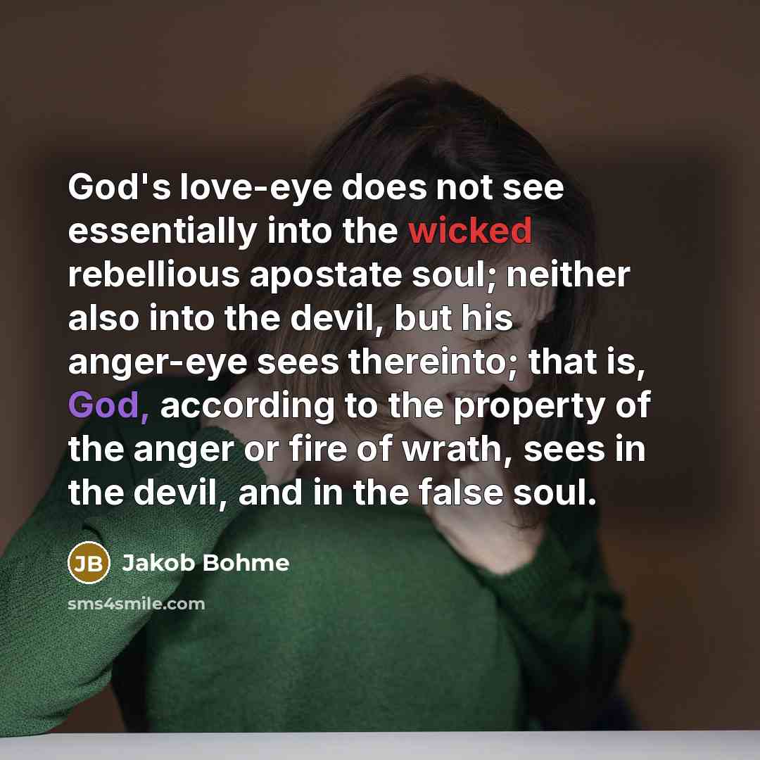 “God's love-eye does not see essentially into the wicked rebellious…” quote by Jakob Bohme
